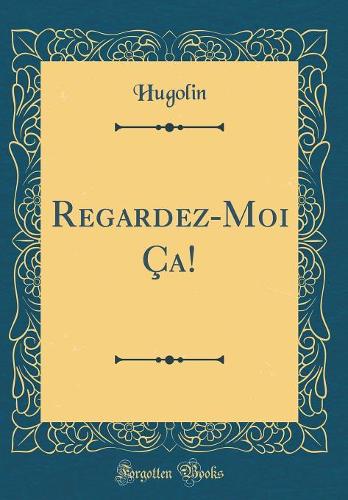 Regardez-Moi Ça! (Classic Reprint)