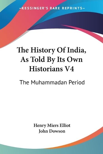The History Of India, As Told By Its Own Historians V4: The Muhammadan Period(English)
