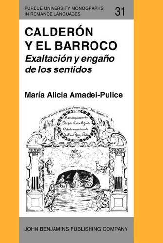 Calderón y el Barroco: Exaltación y engaño de los sentidos(31 Purdue University Monographs in Romance Languages)