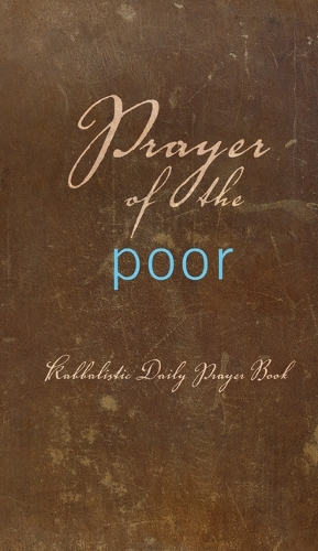 Prayer of the Poor: Kabbalistic Daily Prayer Book