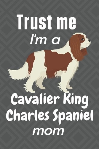 Trust me, I'm a Cavalier King Charles Spaniel mom