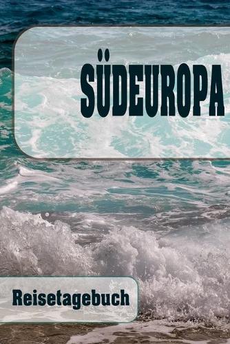Südeuropa - Reisetagebuch: Urlaubsplaner für deine Reise - Checklisten - Kontaktdaten - Packliste - Platz für Fotos und Zeichnungen - 108 Seiten - 6" x 9" (ca. Din-A5)