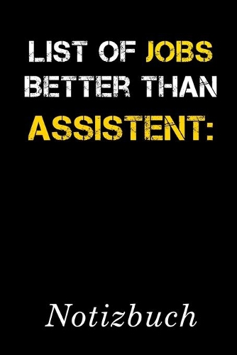 List Of Jobs Better Than Assistent Notizbuch: - Notizbuch mit 110 linierten Seiten - Format 6x9 DIN A5 - Soft cover matt -