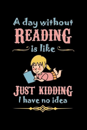 A Day Without Reading Is Like Just Kidding I Have No Idea
