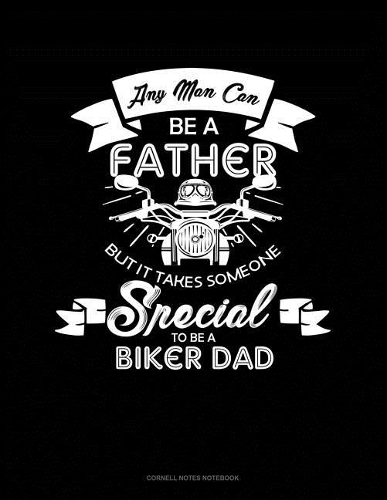 Any Man Can Be a Father But It Takes Someone Special to Be a Biker Dad