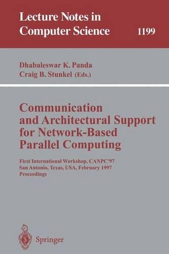 Communication and Architectural Support for Network-Based Parallel Computing: First International Workshop, CANPC'97, San Antonio, Texas, USA, February 1-2, 1997 Proceedings(1199 Lecture Notes in Computer Science)