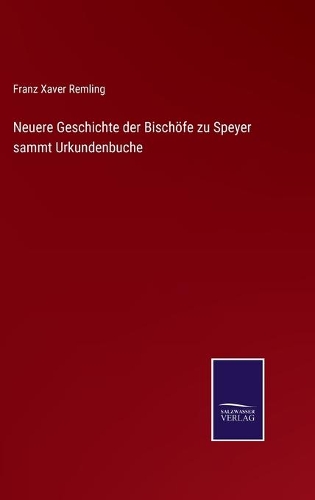 Neuere Geschichte der Bischöfe zu Speyer sammt Urkundenbuche