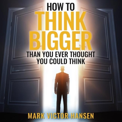 How to Think Bigger Than You Ever Thought You Could Think Lib/E