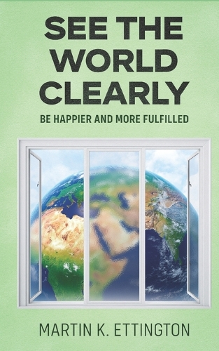 See the World Clearly: Be Happier and More Fulfilled