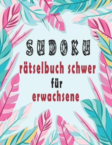 Sudoku rätselbuch schwer für erwachsene: Sudoku für Erwachsene mit Lösungen - 100 klassische 9x9-Rätsel zur Verbesserung Ihres Gedächtnisses und zur Förderung der Kreativität