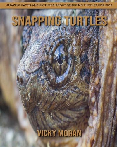 Snapping Turtles: Amazing Facts and Pictures about Snapping Turtles for Kids
