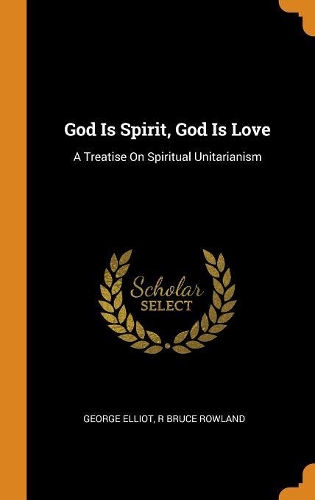 God Is Spirit, God Is Love: A Treatise on Spiritual Unitarianism