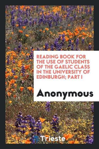 Reading Book for the Use of Students of the Gaelic Class in the University of Edinburgh; Part I