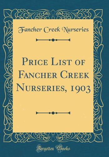 Price List of Fancher Creek Nurseries, 1903 (Classic Reprint)