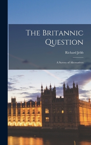 The Britannic Question; a Survey of Alternatives