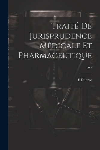 Traité De Jurisprudence Médicale Et Pharmaceutique ...