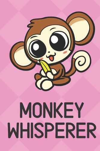 Monkey Whisperer: Cute Funny Colorful Animal Whisper Journal Notebook For Girls and Boys of All Ages. Great Surprise Present for School, Birthday, Anniversary, Christ
