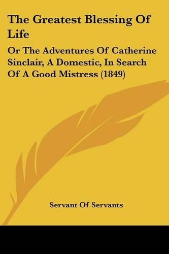 Greatest Blessing Of Life: Or The Adventures Of Catherine Sinclair, A Domestic, In Search Of A Good Mistress (1849)(English)
