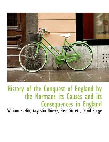 History of the Conquest of England by the Normans Its Causes and Its Consequences in England: (English)
