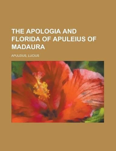 The Apologia and Florida of Apuleius of Madaura