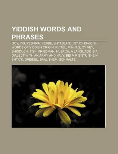 Yiddish Words and Phrases: Goy, Yid, Yeshiva, Rebbe, Shtadlan, List of English Words of Yiddish Origin, Kvitel, Minhag, Oy Vey, Shidduch, Tish(English)