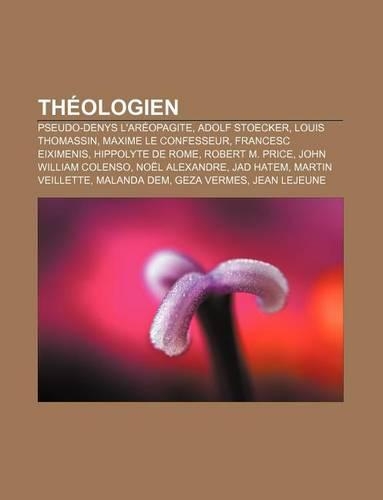 Theologien: Pseudo-Denys L'Areopagite, Adolf Stoecker, Louis Thomassin, Maxime Le Confesseur, Francesc Eiximenis, Hippolyte de Rome(French)