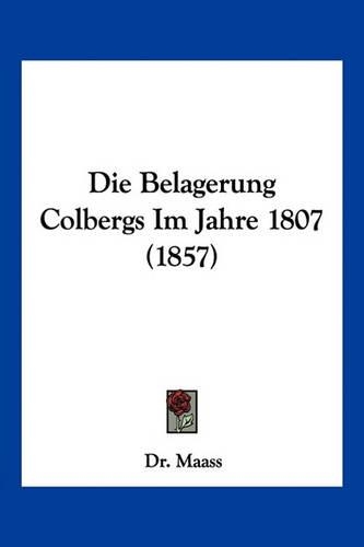Die Belagerung Colbergs Im Jahre 1807 (1857)