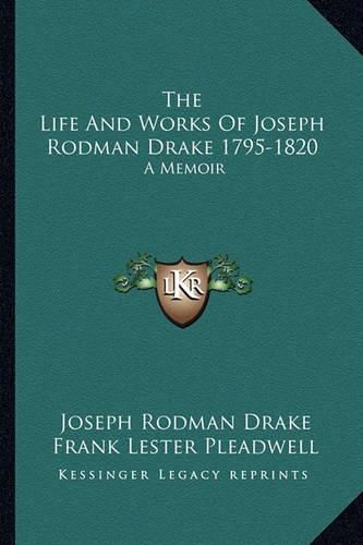 The Life And Works Of Joseph Rodman Drake 1795-1820: A Memoir(English)