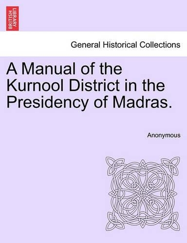 A Manual of the Kurnool District in the Presidency of Madras.: (English)