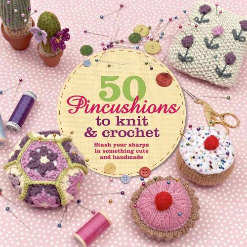 50 Pincushions to Knit & Crochet