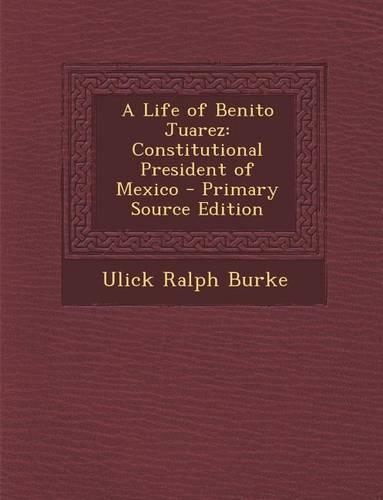 A Life of Benito Juarez: Constitutional President of Mexico(English)