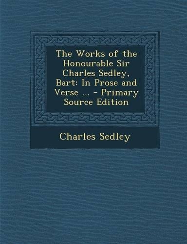 Works of the Honourable Sir Charles Sedley, Bart: In Prose and Verse ...(English)