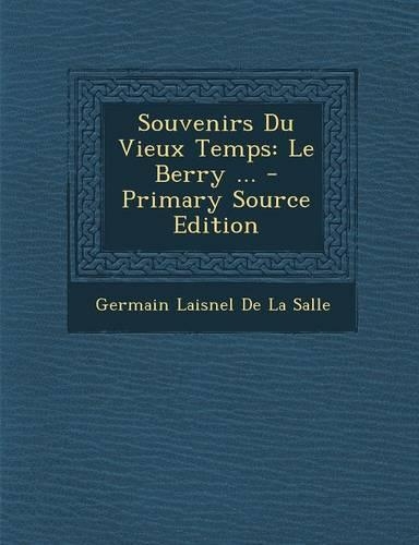 Souvenirs Du Vieux Temps: Le Berry ... - Primary Source Edition(French)