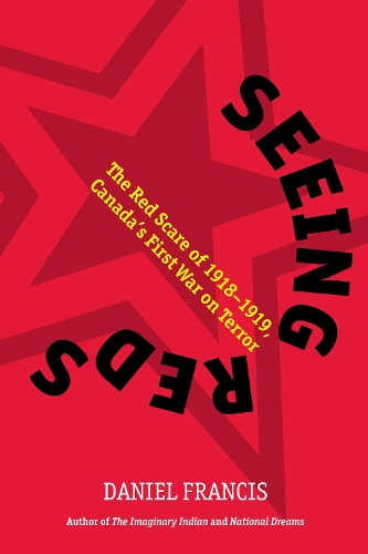 Seeing Reds: The Red Scare of 1918-1919: Canada's First War on Terror