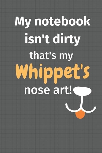 My notebook isn't dirty that's my Whippet's nose art