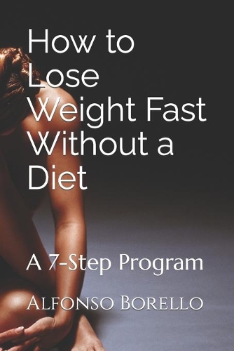 How to Lose Weight Fast Without a Diet: A 7-Step Program(Weight Warriors: No Gimmicks, Just Results)