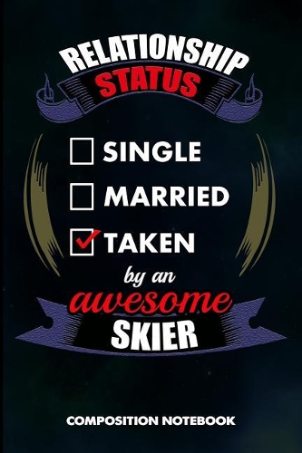 Relationship Status Single Married Taken by an Awesome Skier: Composition Notebook, Birthday Journal Gift for Scouting Mothers, Adventure Lovers to Write on