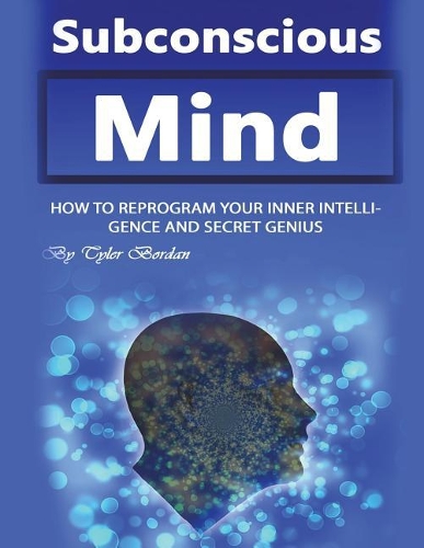 Subconscious Mind: How to Reprogram Your Inner Intelligence and Secret Genius