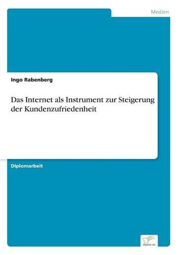 Das Internet als Instrument zur Steigerung der Kundenzufriedenheit: (German)