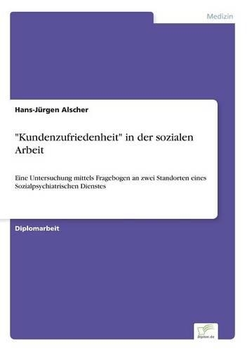 Kundenzufriedenheit in der sozialen Arbeit: Eine Untersuchung mittels Fragebogen an zwei Standorten eines Sozialpsychiatrischen Dienstes(German)