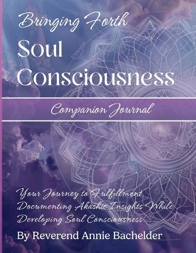 Companion Journal to Bringing Forth Soul Consciousness; Your Journey to Fulfillment, Documenting Insights While Developing Soul Consciousness