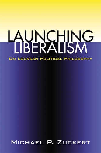 Launching Liberalism: On Lockean Political Philosophy