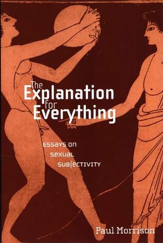 The Explanation for Everything: Essays on Sexual Subjectivity(Sexual Cultures)