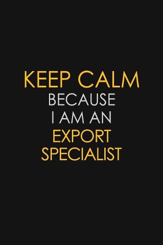 Keep Calm Because I am An Export Specialist: Motivational Career quote blank lined Notebook Journal 6x9 matte finish