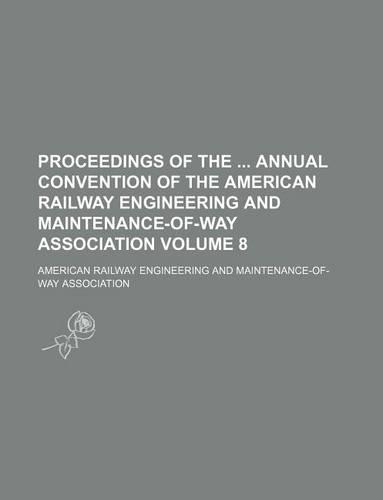 Proceedings of the Annual Convention of the American Railway Engineering and Maintenance-Of-Way Association Volume 8: (English)