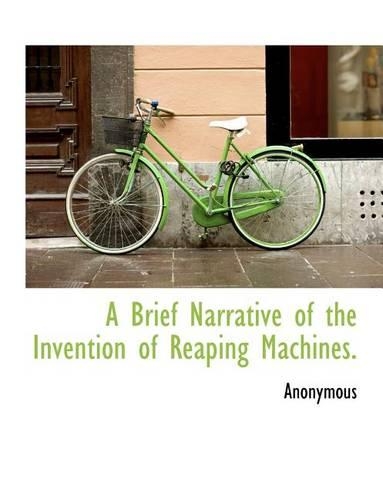 A Brief Narrative of the Invention of Reaping Machines.: (English)