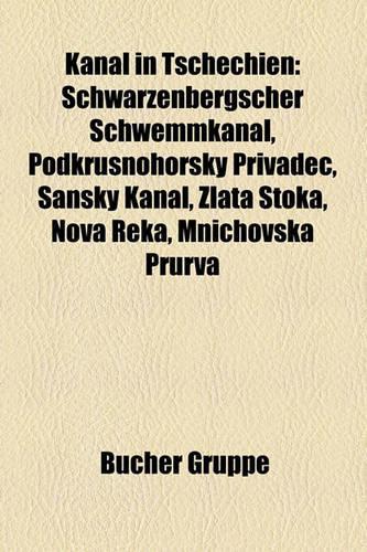 Kanal in Tschechien: Schwarzenbergscher Schwemmkanal, Podkru Nohorsky P Ivad, Sansky Kanal, Zlata Stoka, Nova Eka, Mnichovska PR RVA(German)