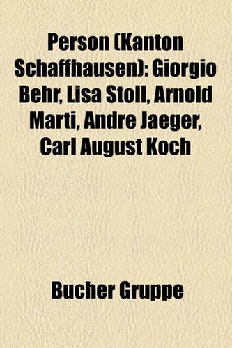 Person (Kanton Schaffhausen): Giorgio Behr, Lisa Stoll, Arnold Marti, Andr Jaeger, Carl August Koch(German)