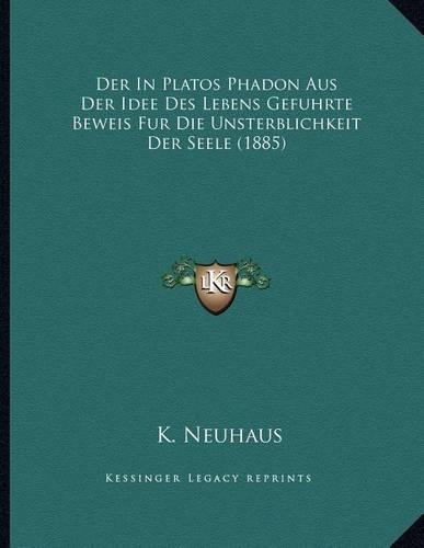 Der In Platos Phadon Aus Der Idee Des Lebens Gefuhrte Beweis Fur Die Unsterblichkeit Der Seele (1885)