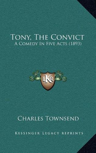 Tony, The Convict: A Comedy In Five Acts (1893)(English)